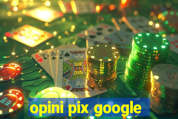 opini pix google